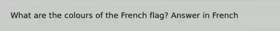 What are the colours of the French flag? Answer in French