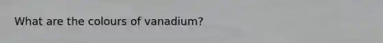 What are the colours of vanadium?