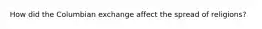 How did the Columbian exchange affect the spread of religions?