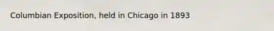 Columbian Exposition, held in Chicago in 1893