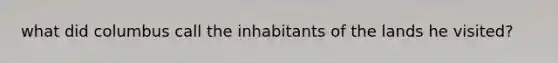 what did columbus call the inhabitants of the lands he visited?