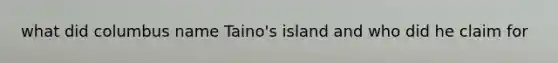 what did columbus name Taino's island and who did he claim for