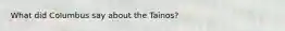 What did Columbus say about the Tainos?