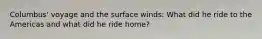 Columbus' voyage and the surface winds: What did he ride to the Americas and what did he ride home?