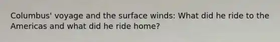 Columbus' voyage and the surface winds: What did he ride to the Americas and what did he ride home?