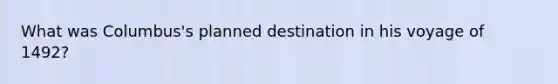 What was Columbus's planned destination in his voyage of 1492?