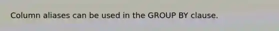 Column aliases can be used in the GROUP BY clause.​