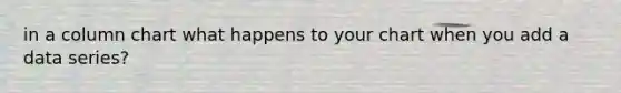 in a column chart what happens to your chart when you add a data series?