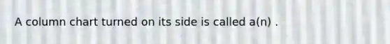 A column chart turned on its side is called a(n) .