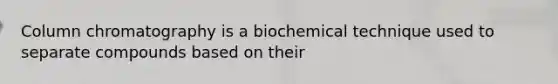 Column chromatography is a biochemical technique used to separate compounds based on their