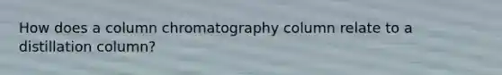 How does a column chromatography column relate to a distillation column?
