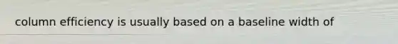 column efficiency is usually based on a baseline width of