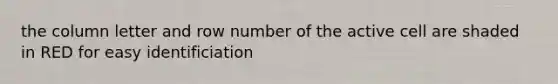 the column letter and row number of the active cell are shaded in RED for easy identificiation
