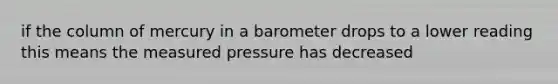 if the column of mercury in a barometer drops to a lower reading this means the measured pressure has decreased