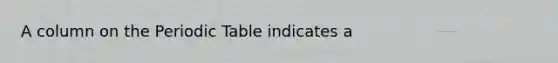 A column on <a href='https://www.questionai.com/knowledge/kIrBULvFQz-the-periodic-table' class='anchor-knowledge'>the periodic table</a> indicates a