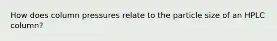 How does column pressures relate to the particle size of an HPLC column?