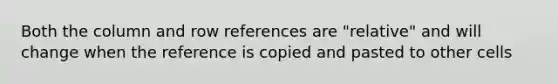 Both the column and row references are "relative" and will change when the reference is copied and pasted to other cells