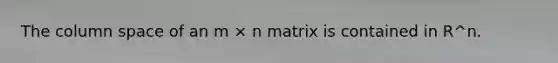 The column space of an m × n matrix is contained in R^n.