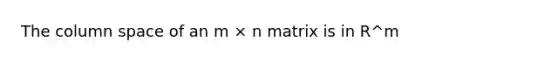 The column space of an m × n matrix is in R^m