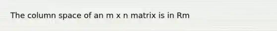 The column space of an m x n matrix is in Rm