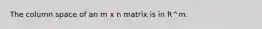 The column space of an m x n matrix is in R^m.