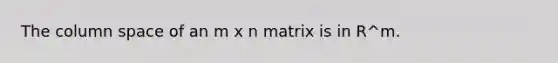 The column space of an m x n matrix is in R^m.