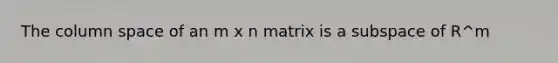 The column space of an m x n matrix is a subspace of R^m