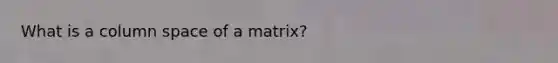 What is a column space of a matrix?