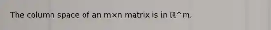 The column space of an m×n matrix is in ℝ^m.