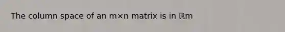 The column space of an m×n matrix is in ℝm