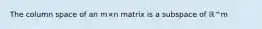 The column space of an m×n matrix is a subspace of ℝ^m