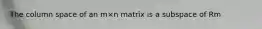 The column space of an m×n matrix is a subspace of Rm