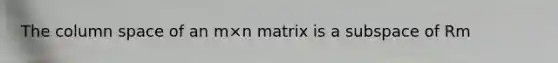 The column space of an m×n matrix is a subspace of Rm