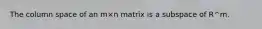 The column space of an m×n matrix is a subspace of R^m.