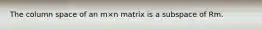 The column space of an m×n matrix is a subspace of Rm.