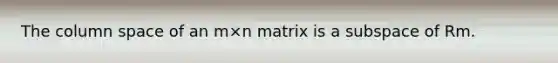 The column space of an m×n matrix is a subspace of Rm.