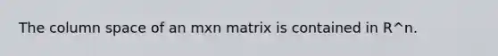 The column space of an mxn matrix is contained in R^n.