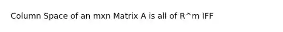 Column Space of an mxn Matrix A is all of R^m IFF