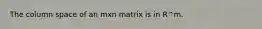 The column space of an mxn matrix is in R^m.