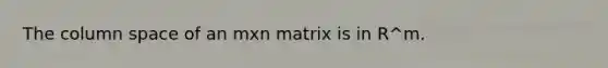 The column space of an mxn matrix is in R^m.