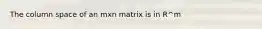 The column space of an mxn matrix is in R^m