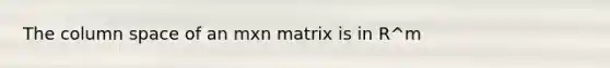 The column space of an mxn matrix is in R^m