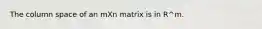 The column space of an mXn matrix is in R^m.