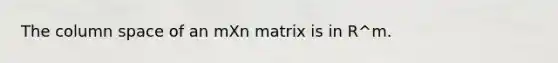 The column space of an mXn matrix is in R^m.