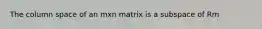 The column space of an mxn matrix is a subspace of Rm