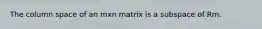 The column space of an mxn matrix is a subspace of Rm.