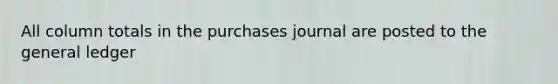 All column totals in the purchases journal are posted to the general ledger