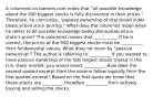 A columnist on barrons.com notes that​ "all possible knowledge about the 500 biggest stocks is fully discounted in their​ prices." Therefore, he​ concludes, "passive ownership of that broad index beats active stock​ picking." What does the columnist mean when he refers to all possible knowledge being discounted into a​ stock's price? The columnist means that ___________ If he is​ correct, the prices of the 500 biggest stocks must be __________ their fundamental values. What does he mean by​ "passive ownership"? The author is referring to __________ If you wanted to have passive ownership of the 500 largest stocks traded in the U.S. stock​ market, you would select __________ How does the second quoted excerpt from the column follow logically from the first quoted​ excerpt? Based on the first quote we know that these stocks are _________​, therefore __________ from actively buying and selling the stocks.