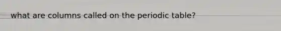 what are columns called on the periodic table?