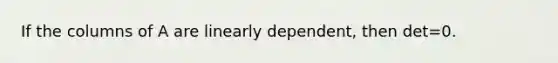 If the columns of A are linearly dependent, then det=0.